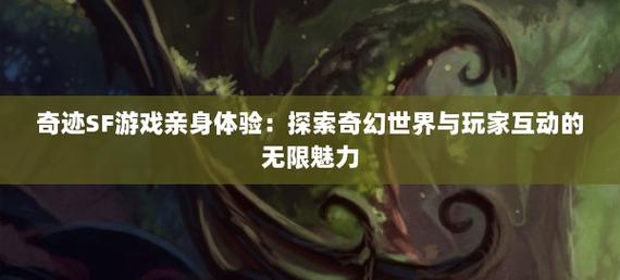 深入探索奇迹sf魅力：经典重现且玩法多样开启奇幻冒险
